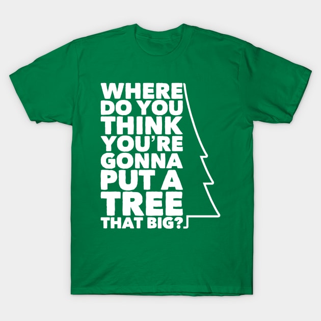 Where Do You Think You're Gonna Put a Tree that Big? T-Shirt by klance